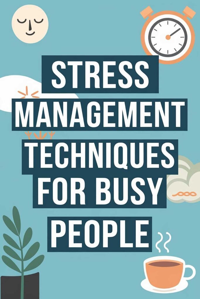 Stress Management Techniques for Busy People