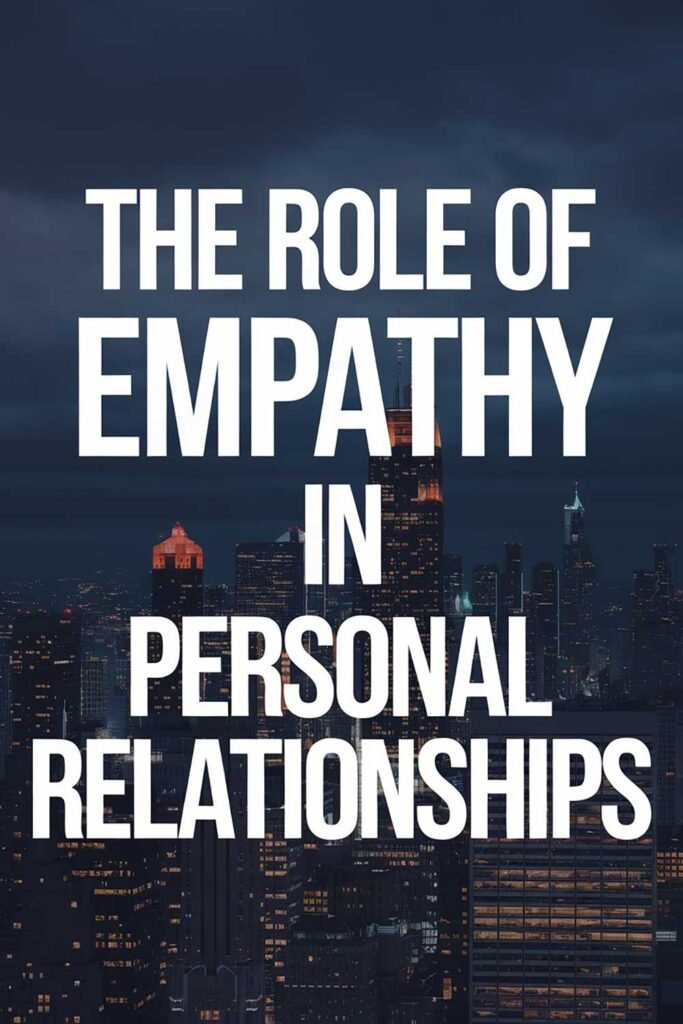The Role of Empathy in Personal Relationships