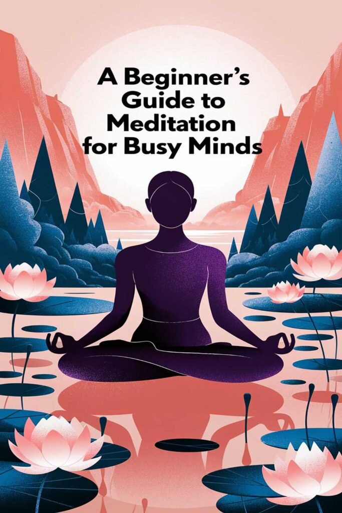 A Beginners Guide to Meditation for Busy Minds