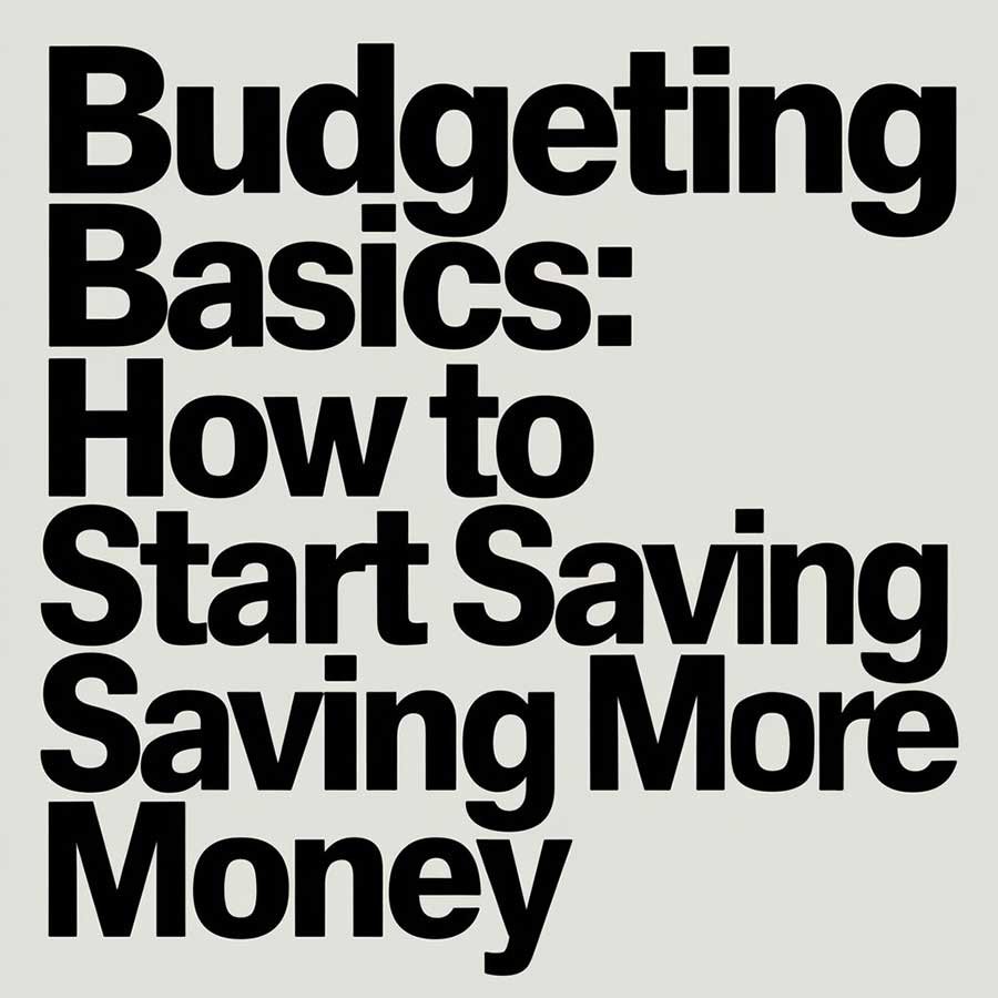 Budgeting Basics: How to Start Saving More Money