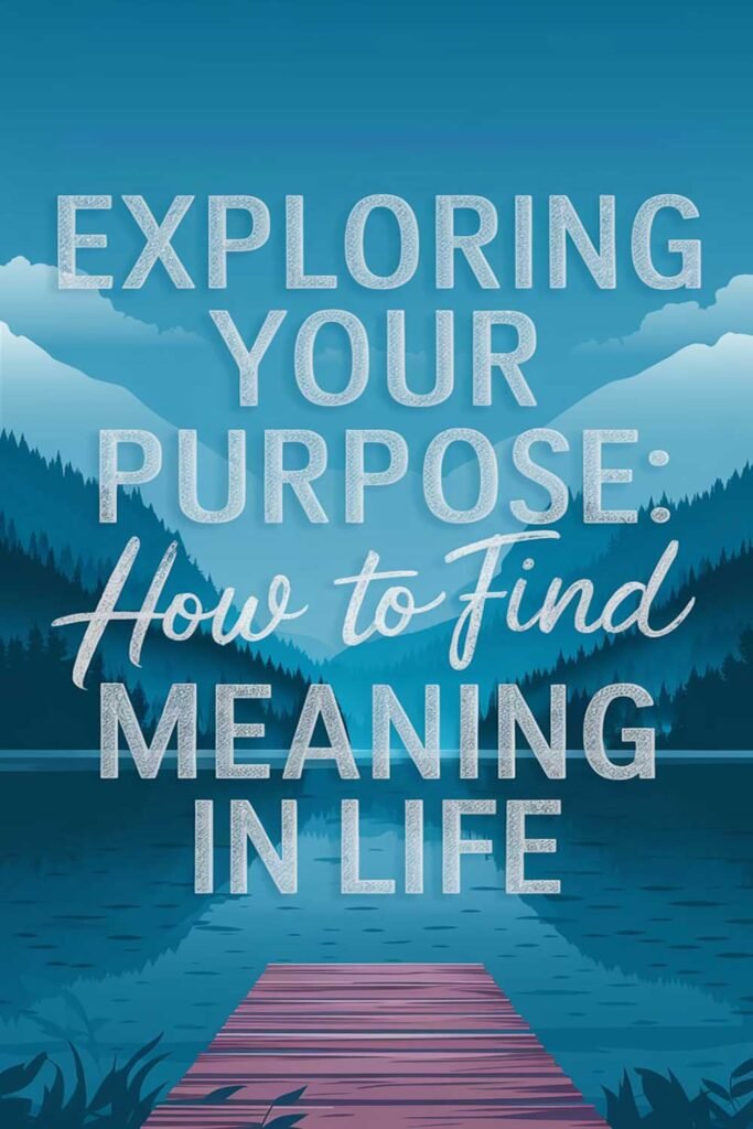Exploring Your Purpose: How to Find Meaning in Life