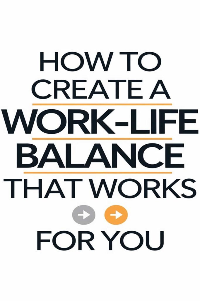 How to Create a Work-Life Balance That Works for You
