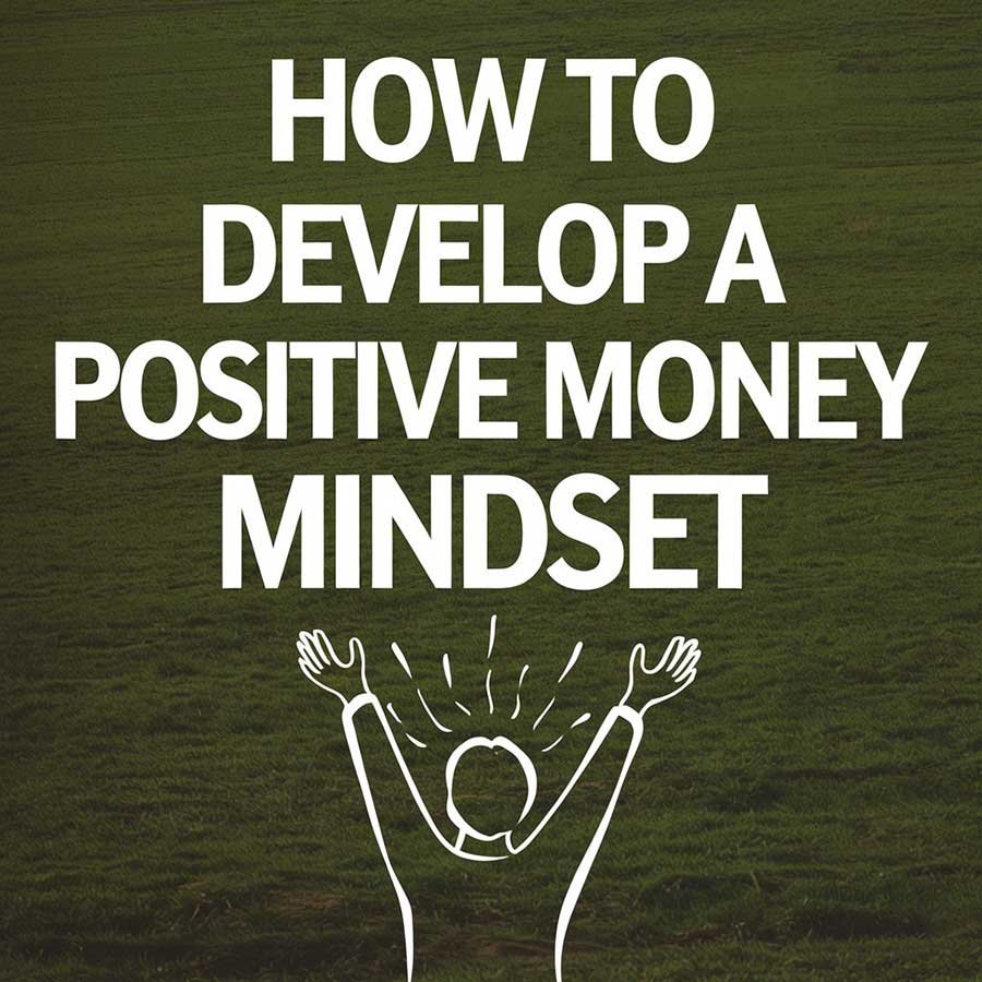 How to Develop a Positive Money Mindset