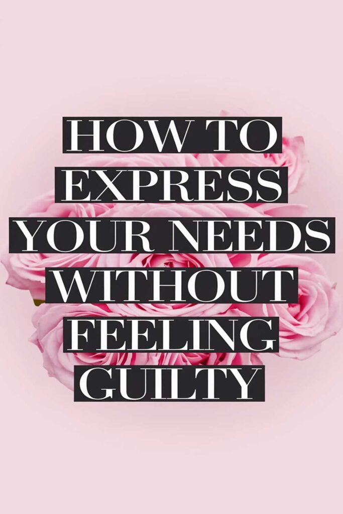 How to Express Your Needs Without Feeling Guilty