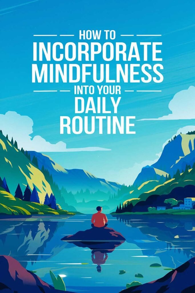 How to Incorporate Mindfulness into Your Daily Routine