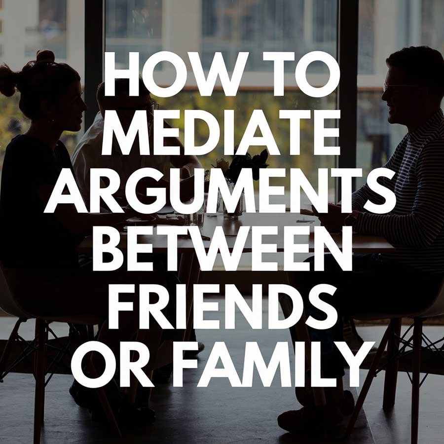 How to Mediate Arguments Between Friends or Family