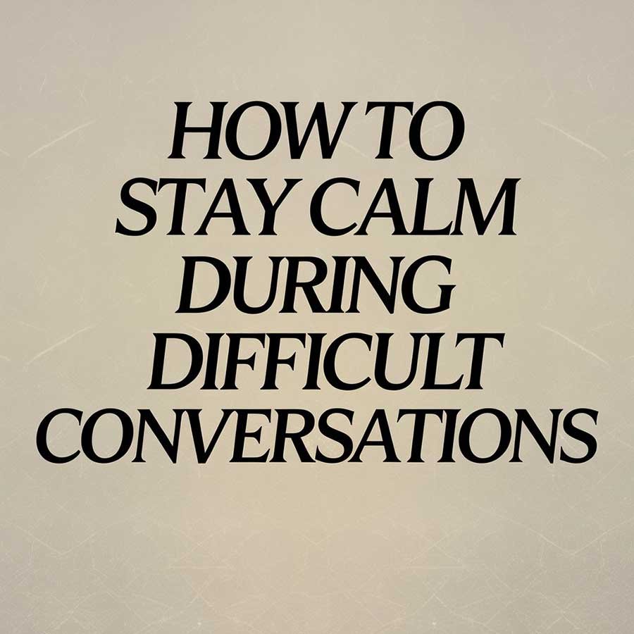 How to Stay Calm During Difficult Conversations