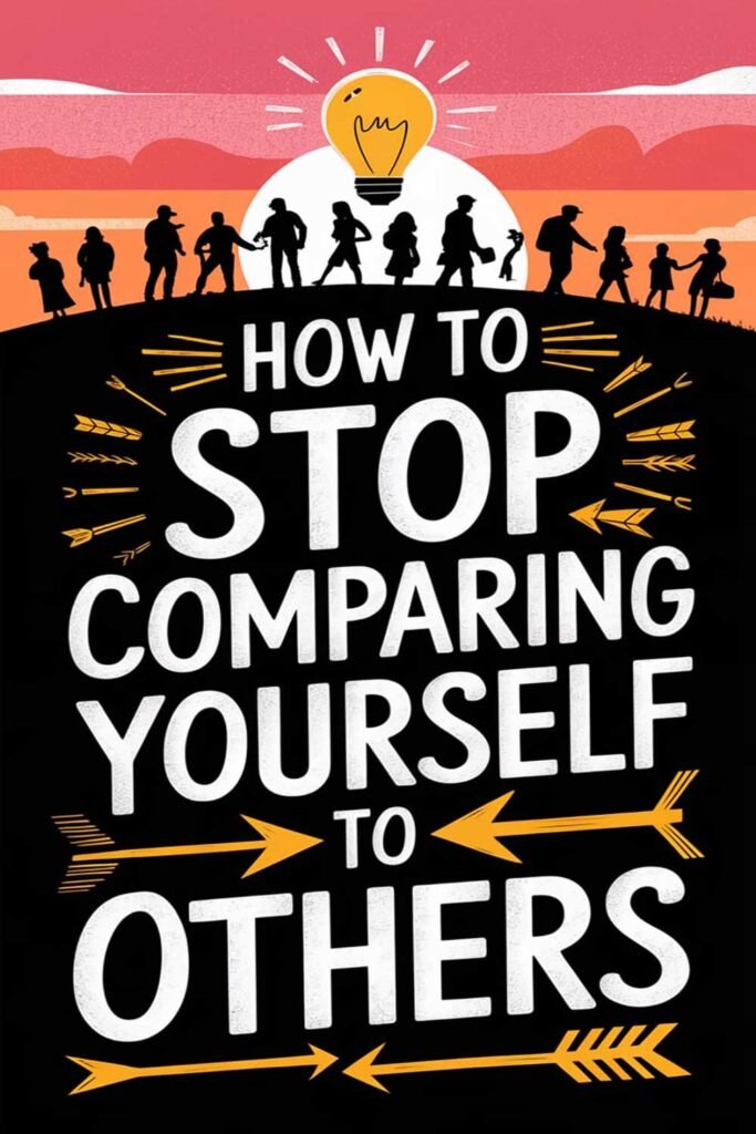 How to Stop Comparing Yourself to Others
