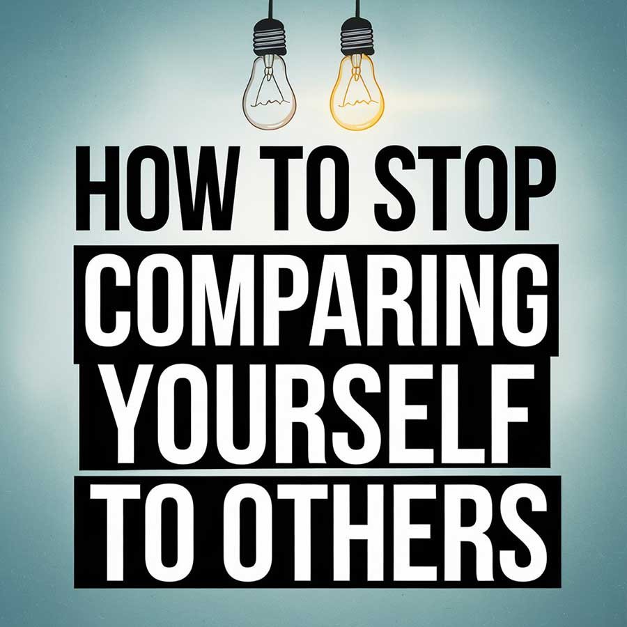 How to Stop Comparing Yourself to Others