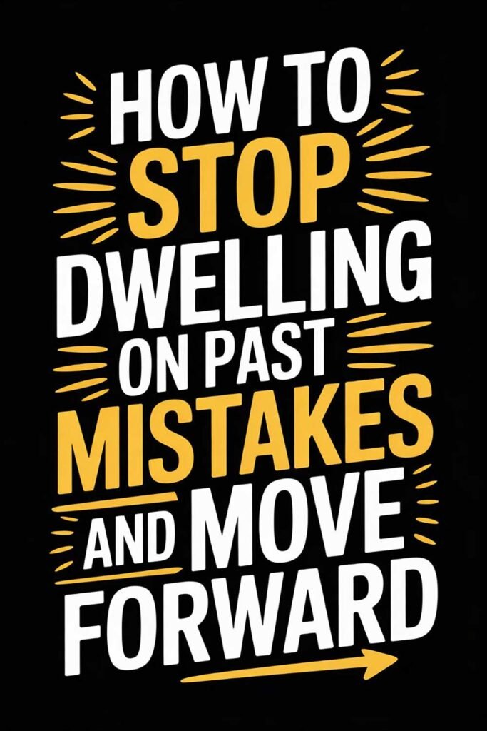 How to Stop Dwelling on Past Mistakes
