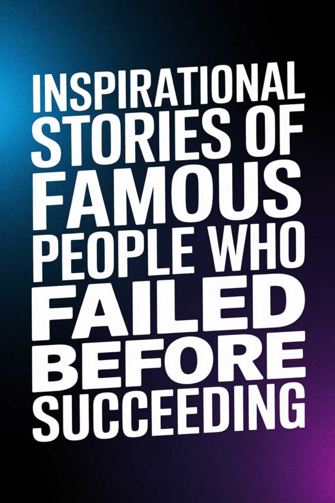 Inspirational Stories of Famous People Who Failed Before Succeeding