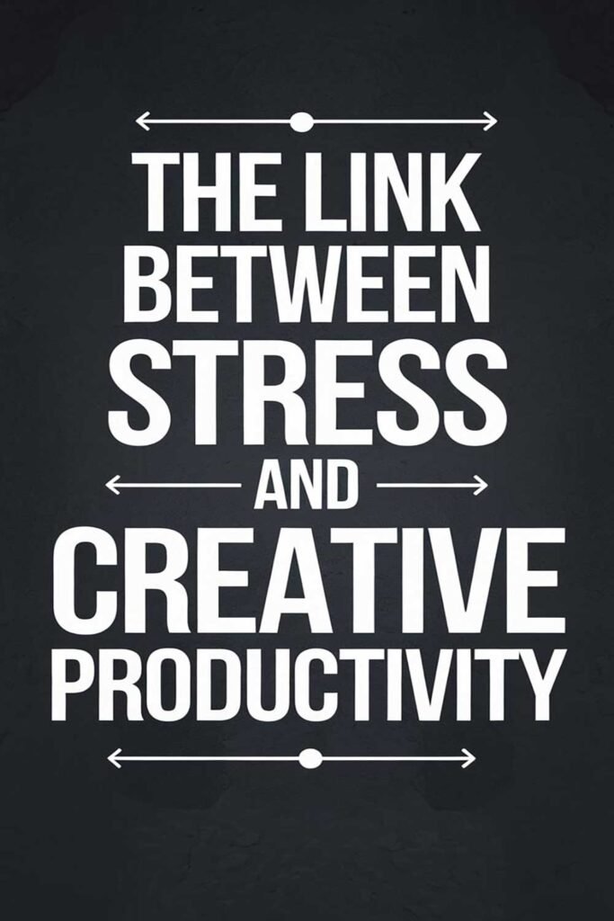 The Link Between Stress and Creative Productivity