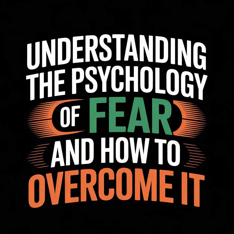 Understanding the Psychology of Fear and How to Overcome It