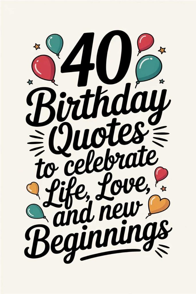 40 Birthday Quotes to Celebrate Life, Love, and New Beginnings