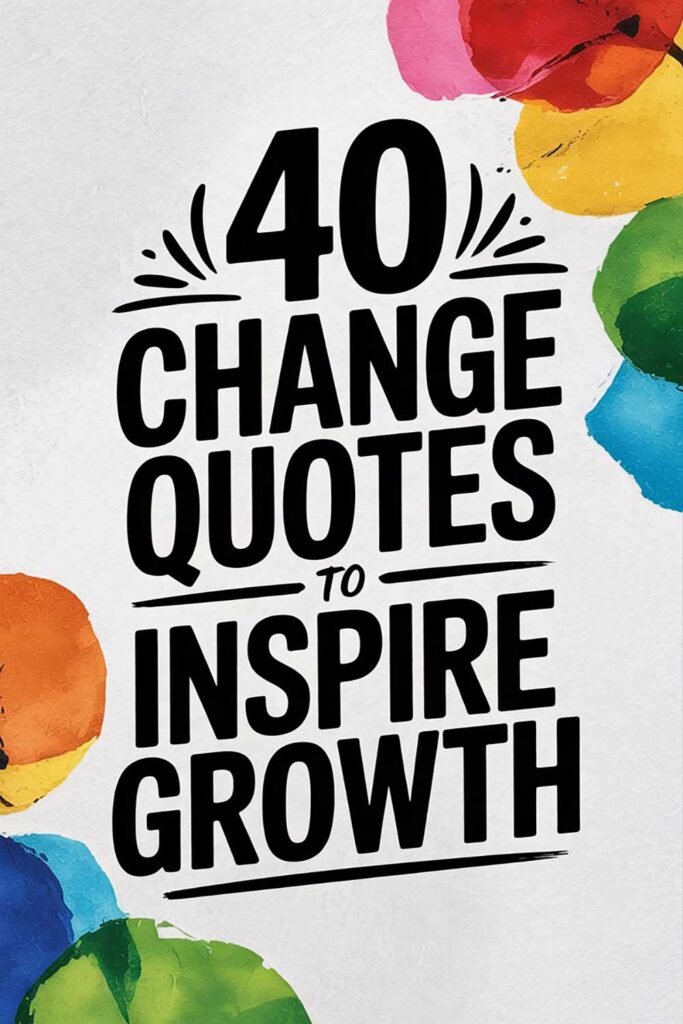 40 Change Quotes to Inspire Growth, Courage, and New Beginnings