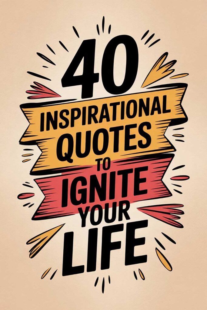 40 Inspirational Quotes to Ignite Your Life