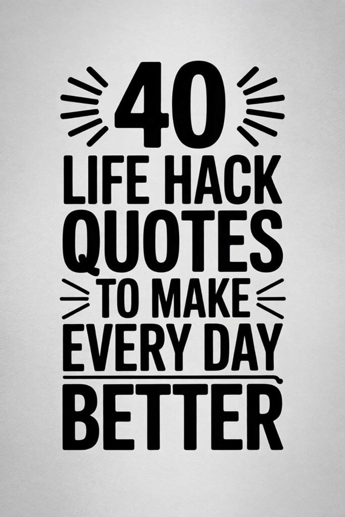 40 Life Hack Quotes to Make Every Day Smarter, Easier, and More Inspired