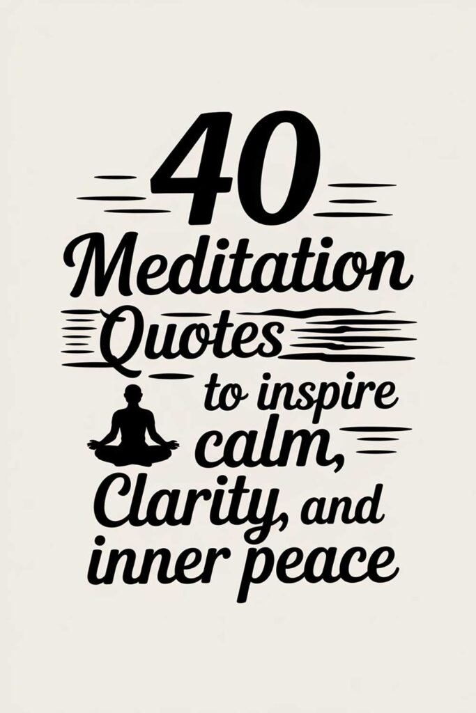 40 Meditation Quotes to Inspire Calm, Clarity, and Inner Peace