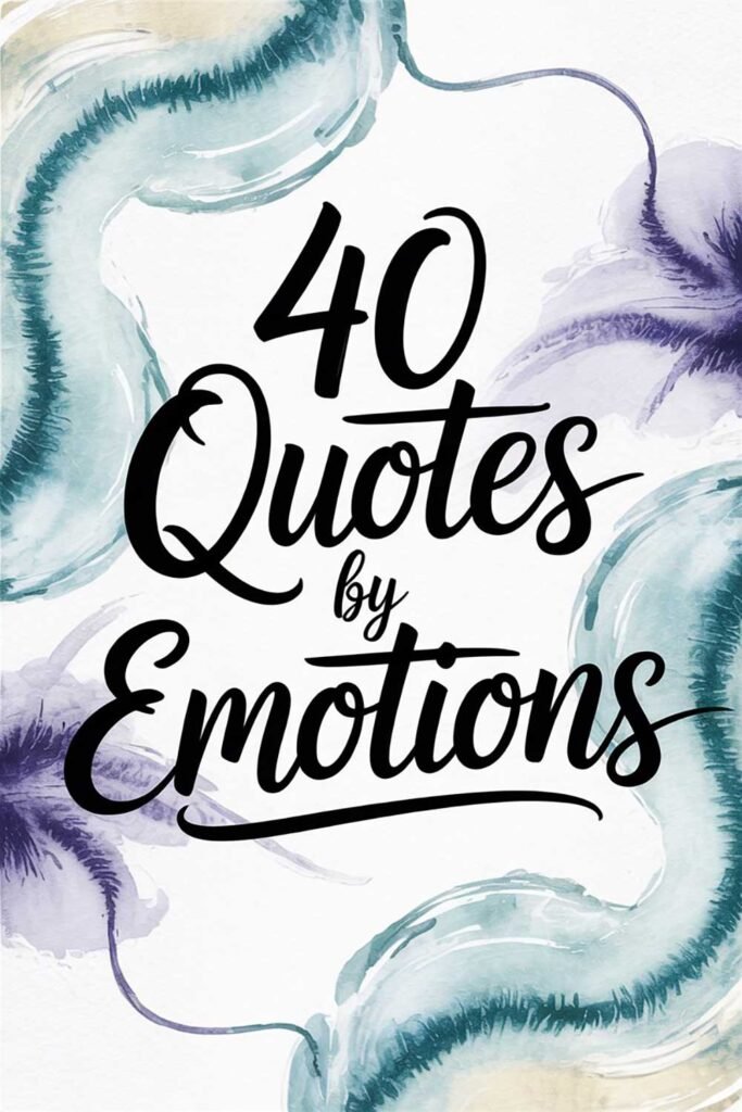 40 Quotes by Emotions to Help You Understand, Embrace, and Heal Your Feelings