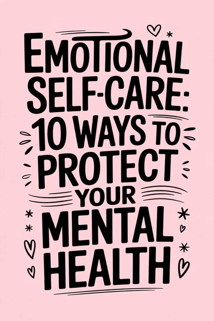 Emotional Self-Care: 10 Ways to Protect Your Mental Health