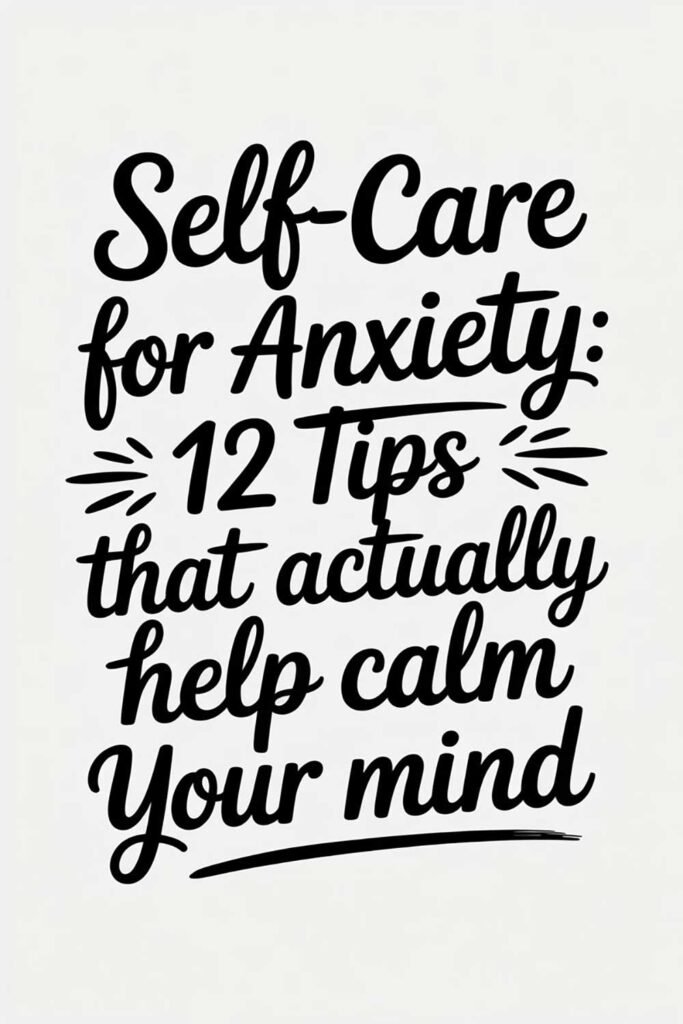 Self-Care for Anxiety: 12 Tips That Actually Help Calm Your Mind