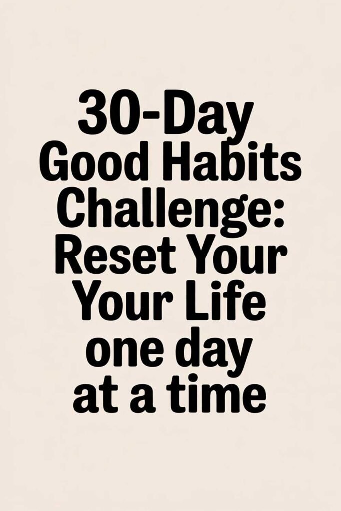 30-Day Good Habits Challenge: Reset Your Life One Day at a Time