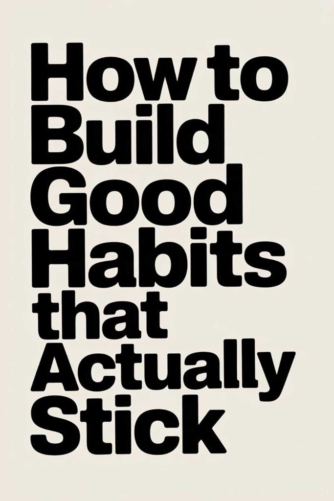 How to Build Good Habits That Actually Stick