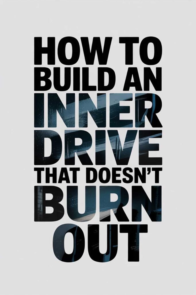 How to Build an Inner Drive That Doesn’t Burn Out