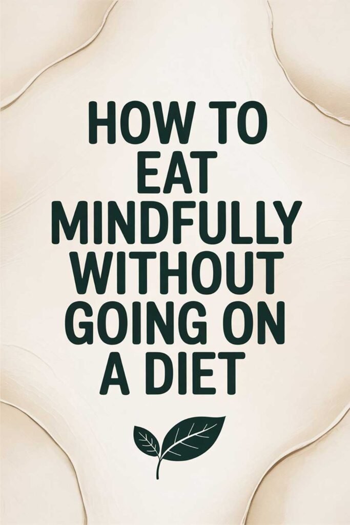 How to Eat Mindfully Without Going on a Diet