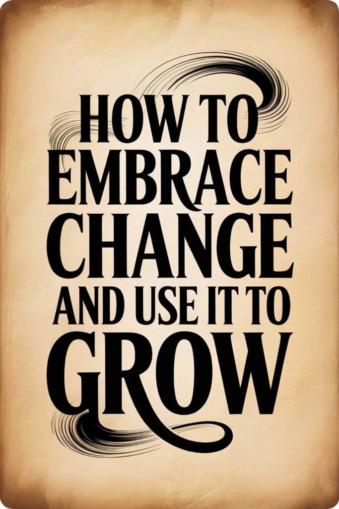 How to Embrace Change and Use It to Grow