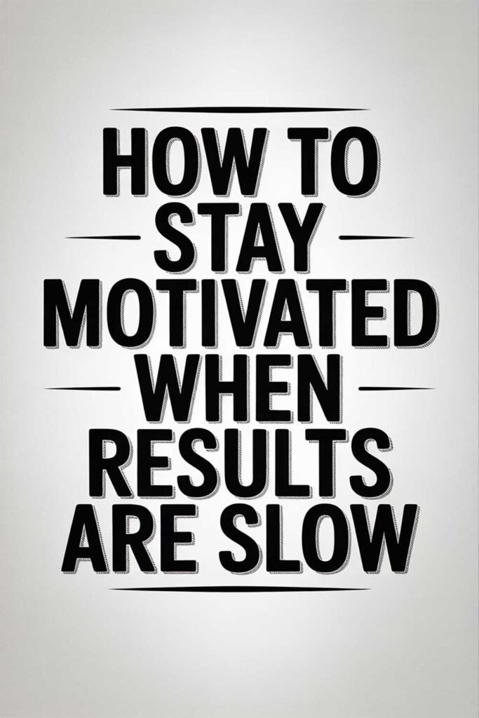 How to Stay Motivated When Results Are Slow