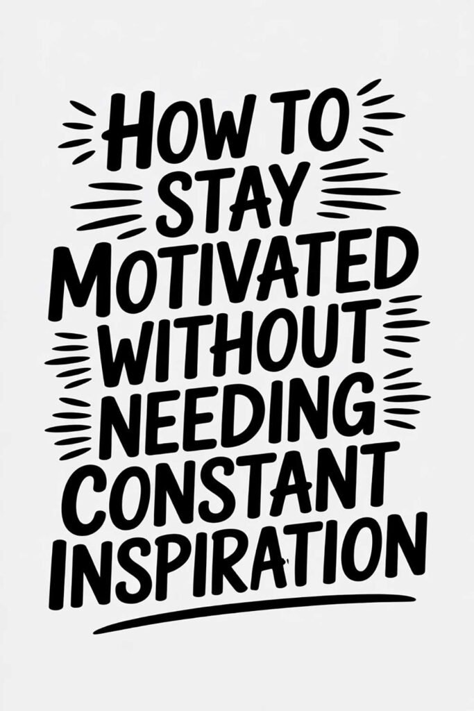 How to Stay Motivated Without Needing Constant Inspiration