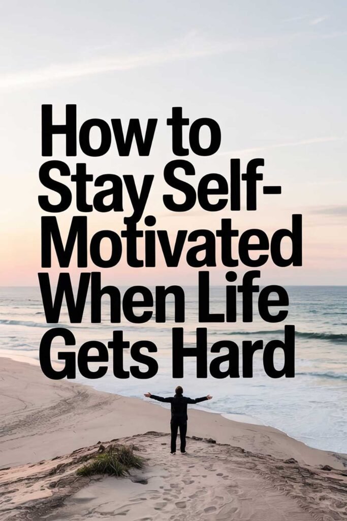 How to Stay Self-Motivated When Life Gets Hard