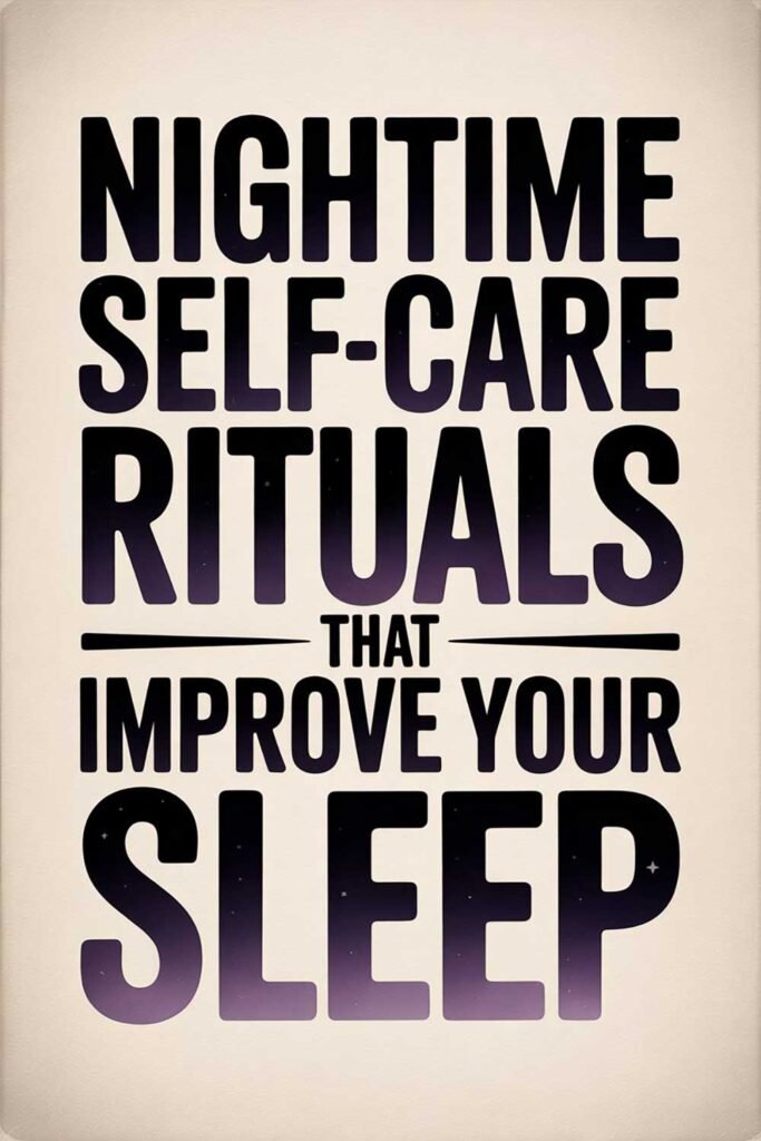 Nighttime Self-Care Rituals That Improve Your Sleep