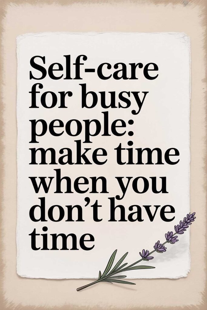 Self-Care for Busy People: Make Time When You Don’t Have Time