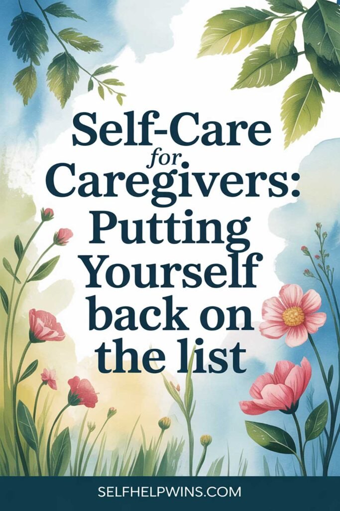 Self-Care for Caregivers: Putting Yourself Back on the List