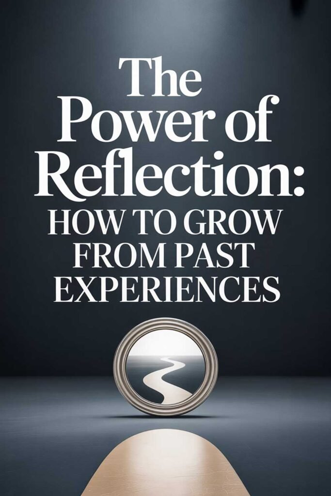 The Power of Reflection: How to Grow from Past Experiences