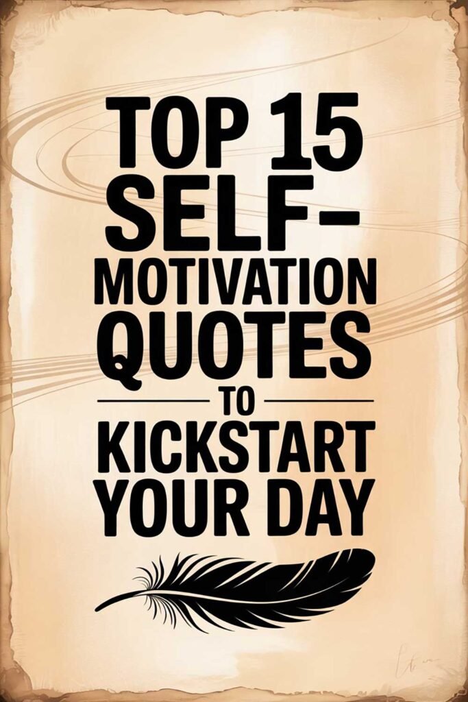 Top 15 Self-Motivation Quotes to Kickstart Your Day