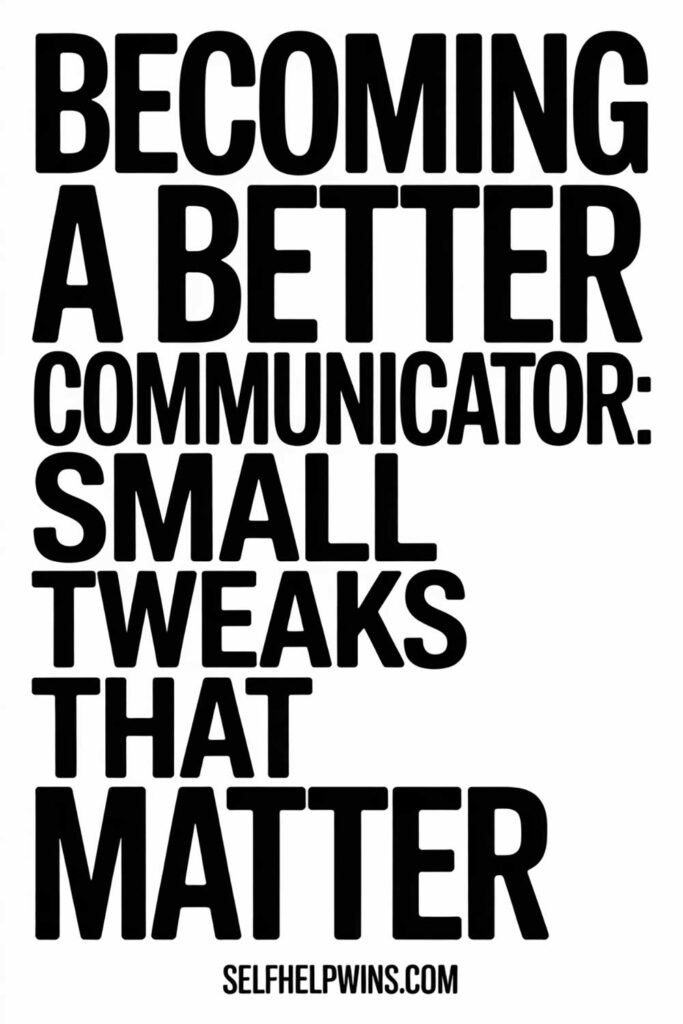 Becoming a Better Communicator: Small Tweaks That Matter
