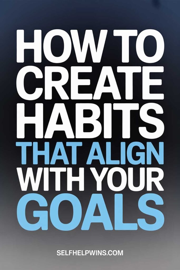How to Create Habits That Align with Your Goals