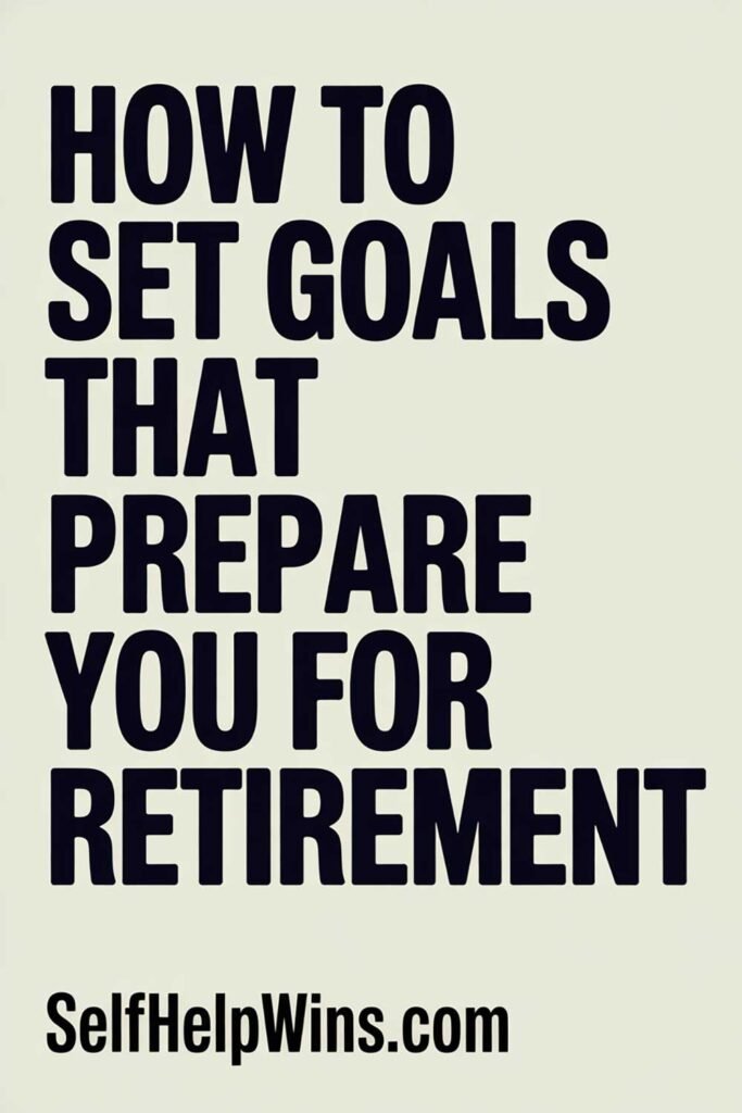 How to Set Goals That Prepare You for Retirement