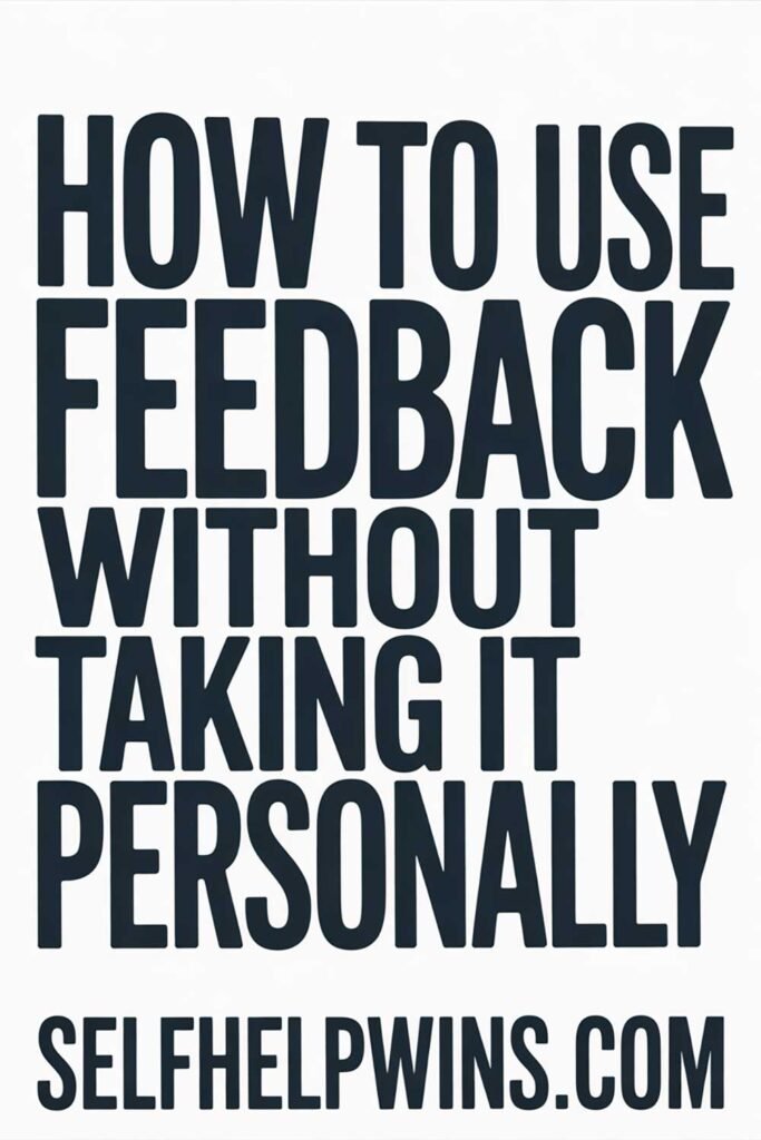 How to Use Feedback Without Taking It Personally