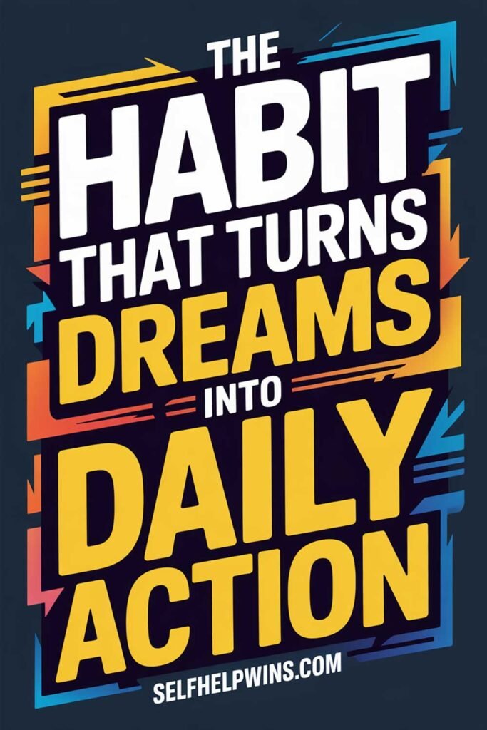 The Habit That Turns Dreams Into Daily Action