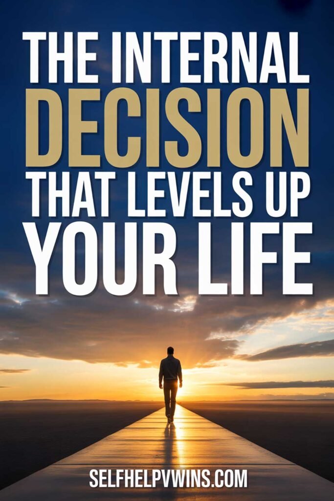 The Internal Decision That Levels Up Your Life