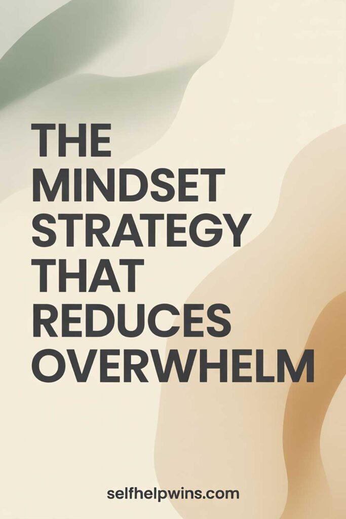 The Mindset Strategy That Reduces Overwhelm