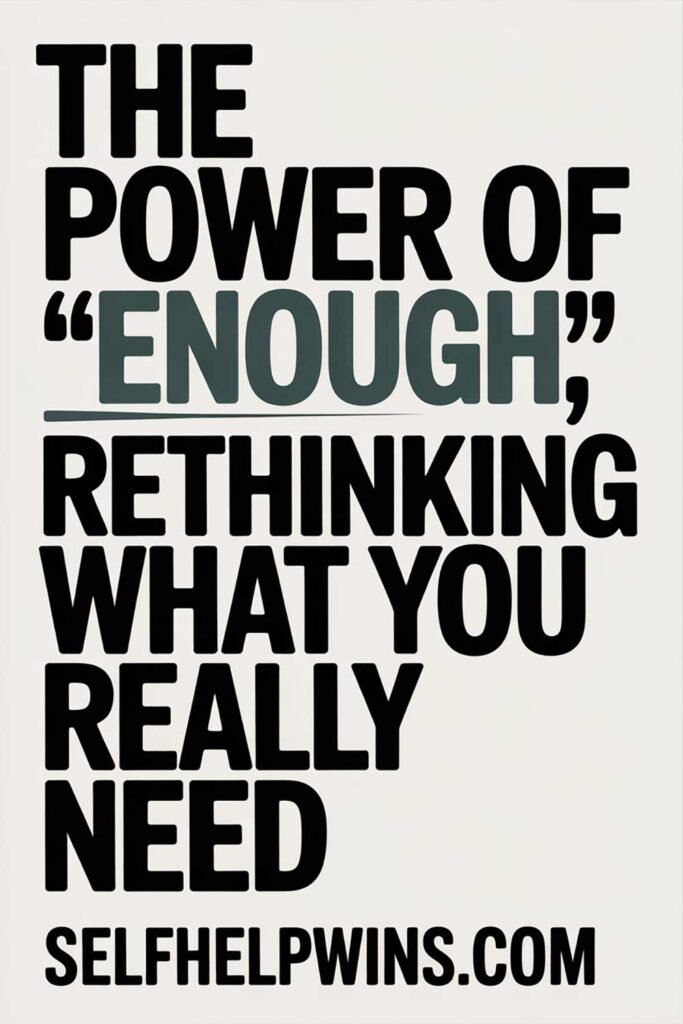 The Power of “Enough”: Rethinking What You Really Need