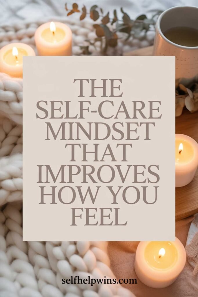 The Self-Care Mindset That Improves How You Feel
