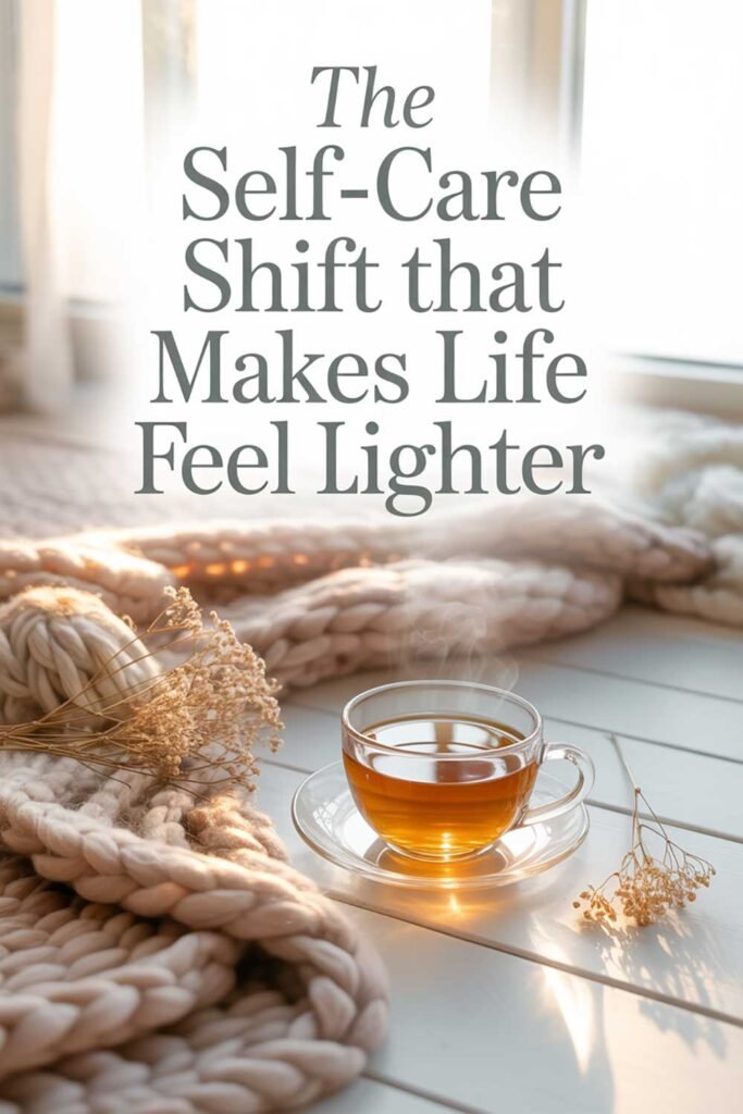 The Self-Care Shift That Makes Life Feel Lighter