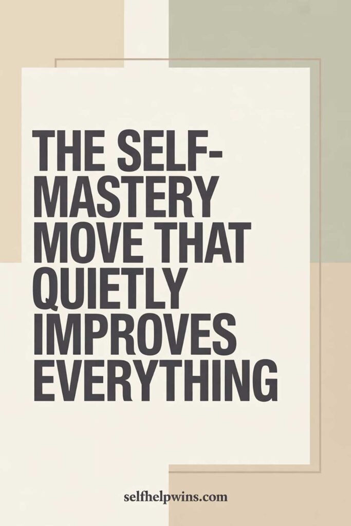 The Self-Mastery Move That Quietly Improves Everything