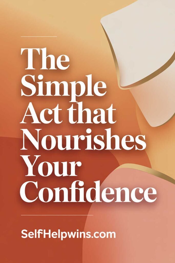 The Simple Act That Nourishes Your Confidence
